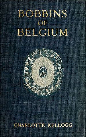 [Gutenberg 60275] • Bobbins of Belgium / A book of Belgian lace, lace-workers, lace-schools and lace-villages